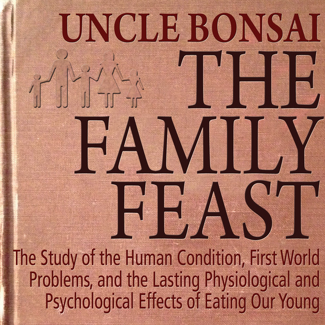 The Family Feast: The Study of the Human Condition, First World Problems, and the Lasting Physiological and Psychological Effects of Eating Our Young album cover
