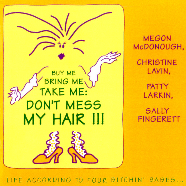 "Buy Me Bring Me Take Me Don't Mess My Hair..." Life According To Four Bitchin' Babes, Vol. 1 (Live At The Birchmere, Alexandria, VA / August 14-15, 1990) album cover