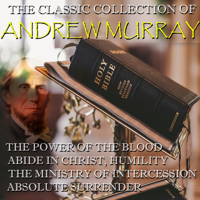 The Classic Collection of Andrew Murray (The Power Of The Blood, Abide In Christ, Humility, The Ministry of Intercession, Absolute Surrender) album cover