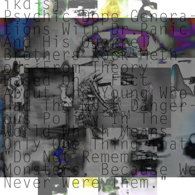 Psychic Dope Generations With Dr. Panic and His Quarrel Brothers Rock Methods from Theory Based On a Fact About the Young Who Had the Most Dangerous Policy in the World Which Means Only One Thing That "Do Not Remember Monsters, Because We Never Were Them" album cover