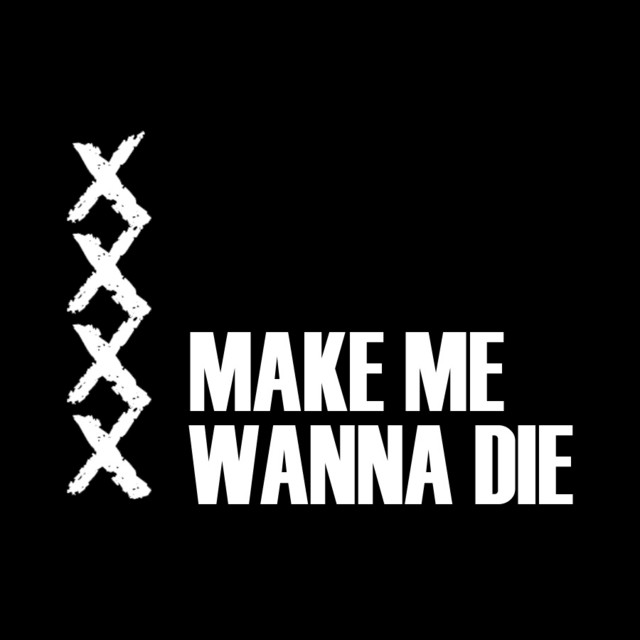 Make Me Wanna Die