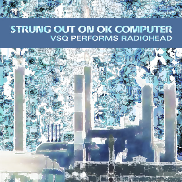 Strung Out On OK Computer: VSQ Performs Radiohead album cover