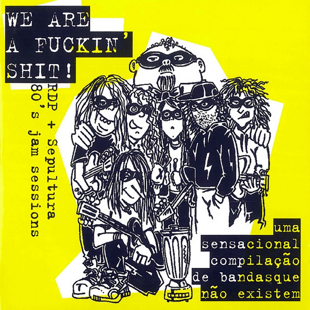 We Are A Fuckin' Shit! - Uma Sensacional compilação de bandas que não existem (RDP + Sepultura 80's jam sessions) album cover