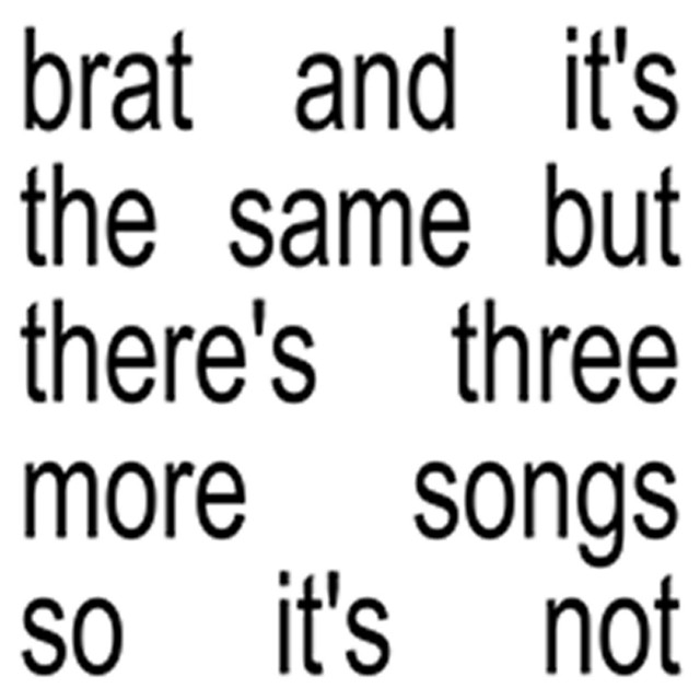 Brat and it’s the same but there’s three more songs so it’s not album cover