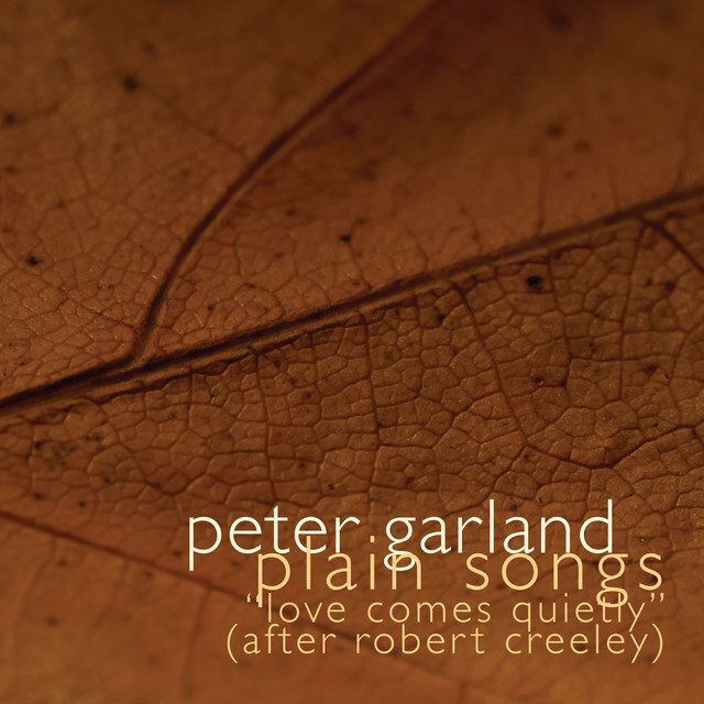 Peter Garland: Plain Songs (After Creeley's Love Comes Quietly) album cover