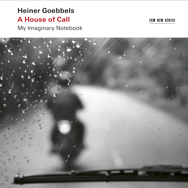 Heiner Goebbels: A House of Call - My Imaginary Notebook album cover