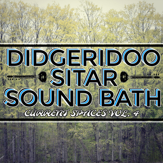 Didgeridoo Sitar Sound Bath: Current Spaces, Vol. 4 album cover