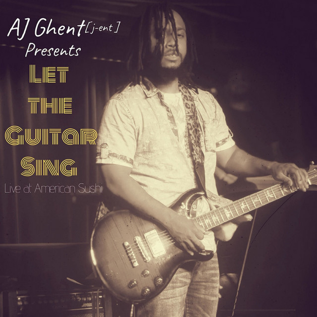 AJ Ghent Presents: Let the Guitar Sing (Live at American Sushi) album cover