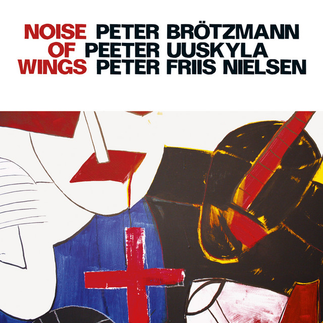 Brotzmann, Peter / Uuskyla, Peeter / Nielsen, Peter Friis: Noise of Wings album cover