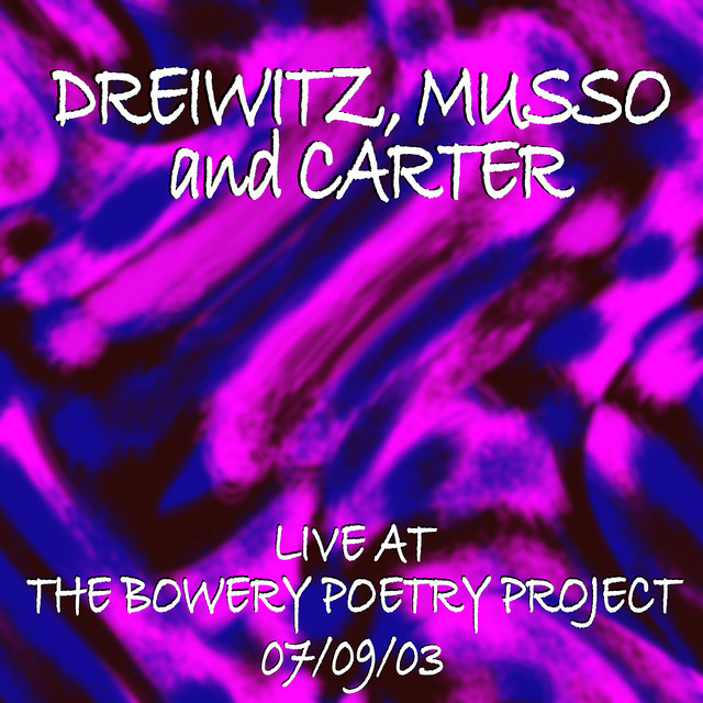 Dreiwitz, Musso, Carter Live At The Bowery Poetry Project 7/9/03 album cover
