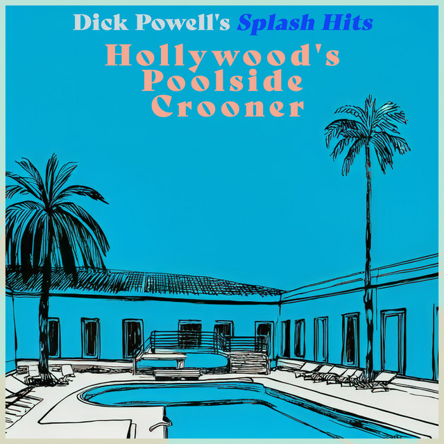 Hollywood's Poolside Crooner - Dick Powell's Splash Hits (Remastered) album cover