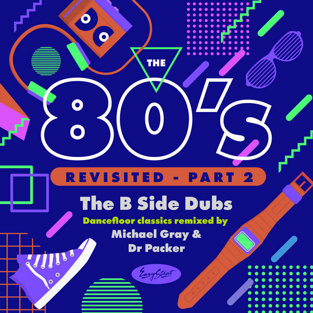 The 80's Revisited - Part 2: The B Side Dubs - Dancefloor Classics Remixed By Michael Gray & Dr Packer album cover