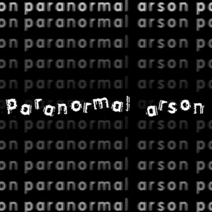 Paranormal Arson