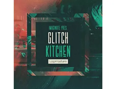 Loopmasters Imaginate Presents Glitch Kitchen
