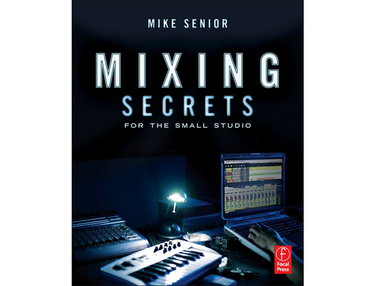 Mixing Secrets for the Small Studio by Mike Senior
