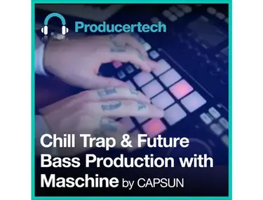 Producertech Chill Trap and Future Bass Production with Maschine by CAPSUN