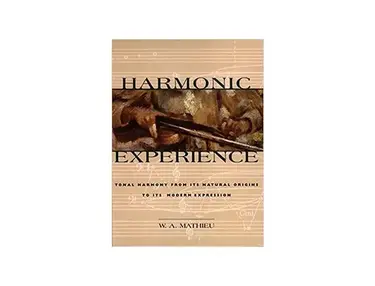 Harmonic Experience: Tonal Harmony from Its Natural Origins to Its Modern Expression by W.A. Mathieu