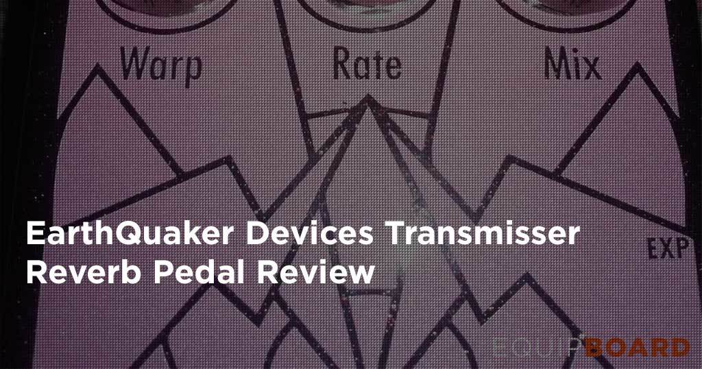 EarthQuaker Devices Transmisser Review: Reverb Pedal Review