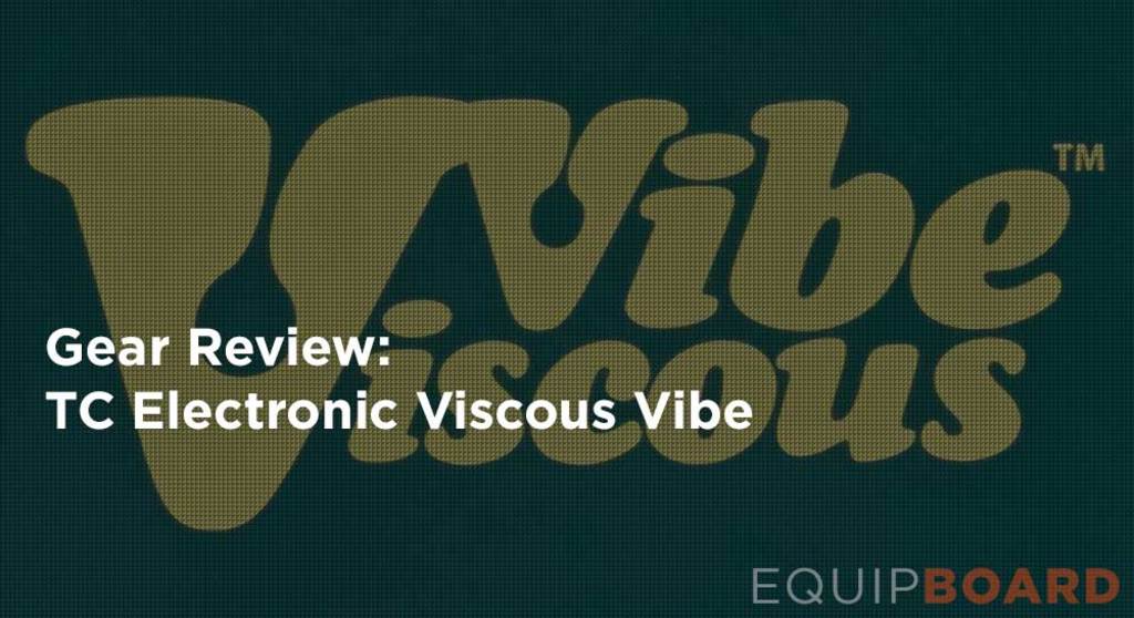 TC Electronic Viscous Vibe Review | Equipboard