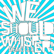 We Should Whisper!